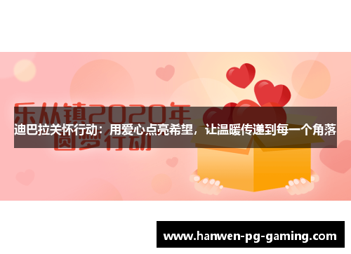 迪巴拉关怀行动：用爱心点亮希望，让温暖传递到每一个角落