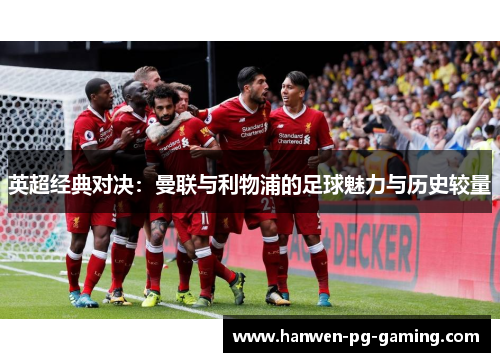 英超经典对决：曼联与利物浦的足球魅力与历史较量
