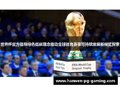 世界杯官方倡导绿色低碳理念推动全球体育赛事可持续发展新模式探索