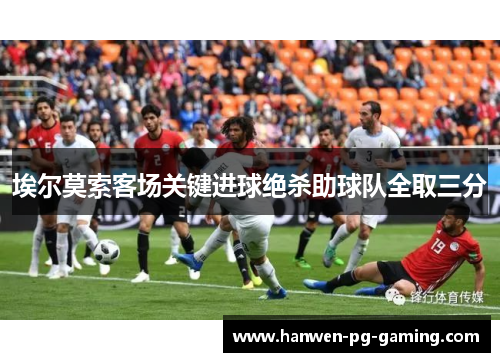 埃尔莫索客场关键进球绝杀助球队全取三分